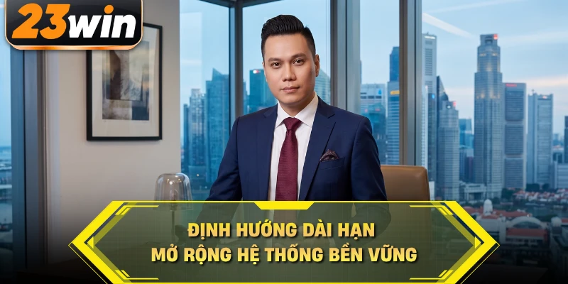Định hướng dài hạn mở rộng hệ thống bền vững