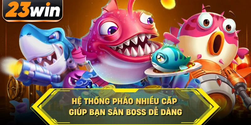 Hệ thống pháo nhiều cấp giúp bạn săn boss dễ dàng