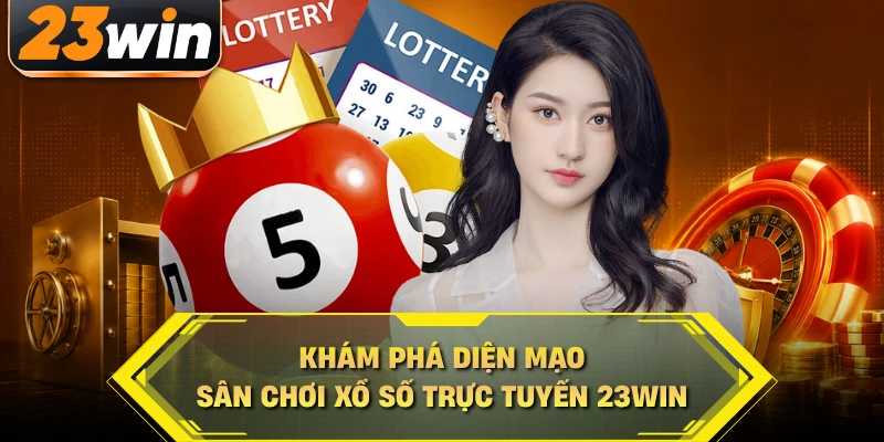 Khám phá diện mạo sân chơi xổ số trực tuyến 23WIN
