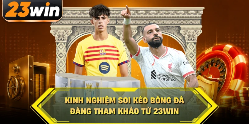 Kinh nghiệm soi kèo bóng đá đáng tham khảo từ 23WIN