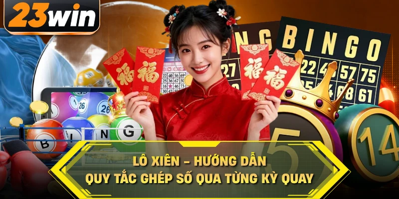Lô Xiên - Hướng Dẫn Quy Tắc Ghép Số Qua Từng Kỳ Quay