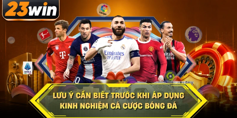Lưu ý cần biết trước khi áp dụng kinh nghiệm cá cược bóng đá