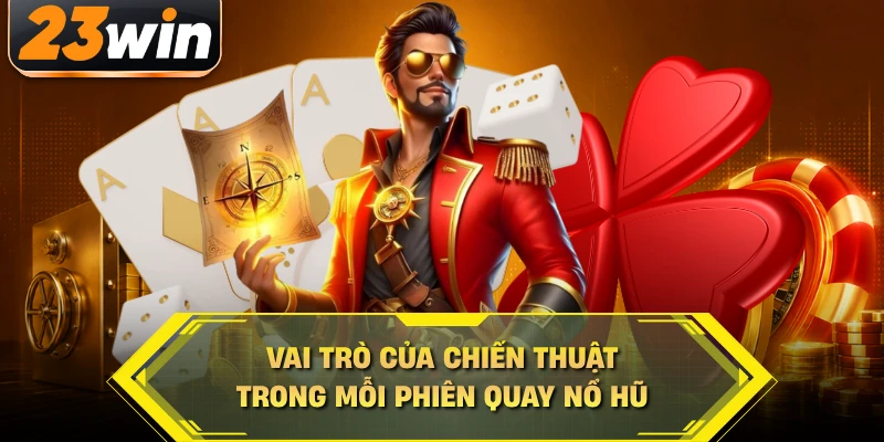 Vai trò của chiến thuật trong mỗi phiên quay nổ hũ